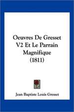 Oeuvres De Gresset V2 Et Le Parrain Magnifique (1811)