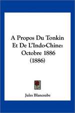 A Propos Du Tonkin Et De L'Indo-Chine