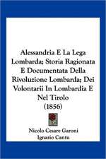 Alessandria E La Lega Lombarda; Storia Ragionata E Documentata Della Rivoluzione Lombarda; Dei Volontarii In Lombardia E Nel Tirolo (1856)