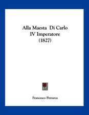 Alla Maesta Di Carlo IV Imperatore (1827)