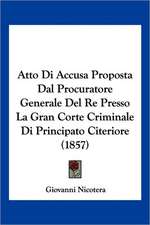 Atto Di Accusa Proposta Dal Procuratore Generale Del Re Presso La Gran Corte Criminale Di Principato Citeriore (1857)