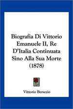 Biografia Di Vittorio Emanuele II, Re D'Italia Continuata Sino Alla Sua Morte (1878)