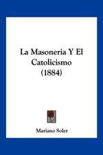 La Masoneria Y El Catolicismo (1884)