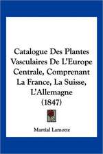 Catalogue Des Plantes Vasculaires De L'Europe Centrale, Comprenant La France, La Suisse, L'Allemagne (1847)