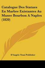 Catalogue Des Statues En Marbre Existantes Au Musee Bourbon A Naples (1820)