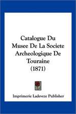 Catalogue Du Musee De La Societe Archeologique De Touraine (1871)