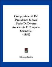 Componimenti Del Presidente Fenicia Socio Di Diverse Accademie E Congressi Scientifici (1856)