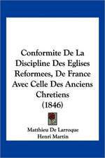 Conformite De La Discipline Des Eglises Reformees, De France Avec Celle Des Anciens Chretiens (1846)