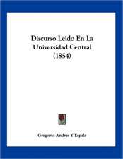 Discurso Leido En La Universidad Central (1854)