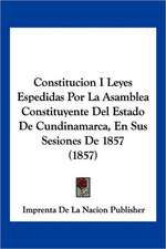 Constitucion I Leyes Espedidas Por La Asamblea Constituyente Del Estado De Cundinamarca, En Sus Sesiones De 1857 (1857)