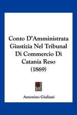 Conto D'Amministrata Giustizia Nel Tribunal Di Commercio Di Catania Reso (1869)