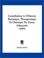 Contribution A L'Histoire Botanique, Therapeutique Et Chimique Du Genre Adansonia (1895)