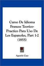 Curso De Idioma Frances Teorico-Practico Para Uso De Los Espanoles, Part 1-2 (1855)