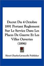 Decret Du 4 Octobre 1891 Portant Reglement Sur Le Service Dans Les Places De Guerre Et Les Villes Ouvertes (1896)