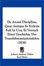 De Arcani Disciplina, Quae Antiqua In Ecclesia Fuit In Usu, Et Versuch Einer Geschichte Der Transfubstantiationslehre (1836)