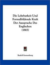 Die Lehrbarkeit Und Formalbildende Kraft Der Aussprache Des Englischen (1865)