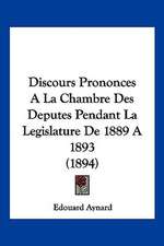 Discours Prononces A La Chambre Des Deputes Pendant La Legislature De 1889 A 1893 (1894)