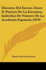 Discurso Del Excmo. Senor D. Patricio De La Escosura, Individuo De Numero De La Academia Espanola (1870)