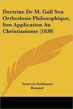 Doctrine De M. Gall Son Orthodoxie Philosophique, Son Application Au Christianisme (1830)