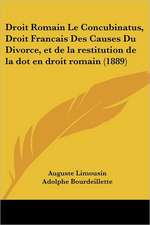 Droit Romain Le Concubinatus, Droit Francais Des Causes Du Divorce, et de la restitution de la dot en droit romain (1889)