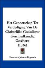 Het Genootschap Tot Verdediging Van De Christelijke Godsdienst Geschiedkundig Geschetst (1836)