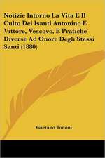 Notizie Intorno La Vita E Il Culto Dei Isanti Antonino E Vittore, Vescovo, E Pratiche Diverse Ad Onore Degli Stessi Santi (1880)