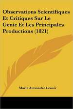 Observations Scientifiques Et Critiques Sur Le Genie Et Les Principales Productions (1821)