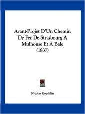 Avant-Projet D'Un Chemin De Fer De Strasbourg A Mulhouse Et A Bale (1837)