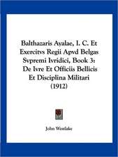 Balthazaris Ayalae, I. C. Et Exercitvs Regii Apvd Belgas Svpremi Ivridici, Book 3