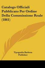 Catalogo Officiali Pubblicato Per Ordine Della Commissione Reale (1861)