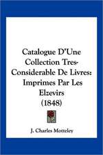 Catalogue D'Une Collection Tres-Considerable De Livres