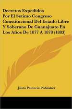 Decretos Expedidos Por El Setimo Congreso Constitucional Del Estado Libre Y Soberano De Guanajuato En Los Afios De 1877 A 1878 (1883)