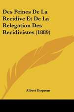 Des Peines De La Recidive Et De La Relegation Des Recidivistes (1889)