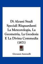 Di Alcuni Studi Speciali Risguardanti La Meteorologia, La Geometria, La Geodesia E La Divina Commedia (1871)