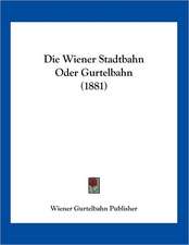 Die Wiener Stadtbahn Oder Gurtelbahn (1881)