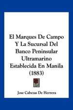 El Marques De Campo Y La Sucursal Del Banco Peninsular Ultramarino Establecida En Manila (1883)