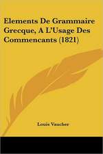 Elements De Grammaire Grecque, A L'Usage Des Commencants (1821)