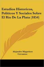 Estudios Historicos, Politicos Y Sociales Sobre El Rio De La Plata (1854)