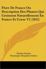 Flore De France Ou Description Des Plantes Qui Croissent Naturellement En France Et Corse V2 (1852)