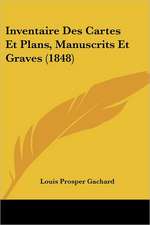 Inventaire Des Cartes Et Plans, Manuscrits Et Graves (1848)