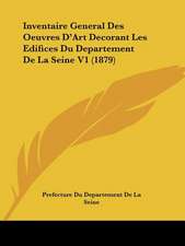 Inventaire General Des Oeuvres D'Art Decorant Les Edifices Du Departement De La Seine V1 (1879)