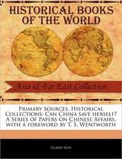 Primary Sources, Historical Collections: Can China Save Herself? a Series of Papers on Chinese Affairs, with a Foreword by T. S. Wentworth