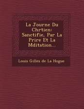 La Journ E Du Chr Tien: Sanctifi E, Par La Pri Re Et La M Ditation...