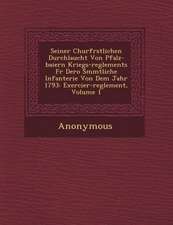 Seiner Churfurstlichen Durchlaucht Von Pfalz-Baiern Kriegs-Reglements Fur Dero S Mmtliche Infanterie Von Dem Jahr 1793: Exercier-Reglement, Volume 1