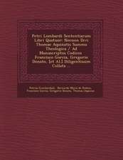 Petri Lombardi Sententiarum Libri Quatuor: Necnon Divi Thomae Aquinatis Summa Theologica / Ad Manuscriptos Codices Francisco Garcia, Gregorio Donato,