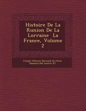 Histoire de La R Union de La Lorraine La France, Volume 2