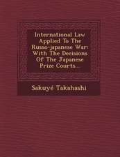 International Law Applied to the Russo-Japanese War: With the Decisions of the Japanese Prize Courts...