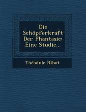 Die Schopferkraft Der Phantasie: Eine Studie...