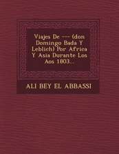 Viajes De --- (don Domingo Bad�a Y Leblich) Por Africa Y Asia Durante Los A�os 1803...