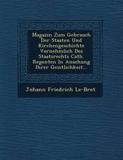 Magazin Zum Gebrauch Der Staaten Und Kirchengeschichte Vornehmlich Des Staatsrechts Cath. Regenten in Ansehung Ihrer Geistlichkeit...